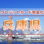 兵庫県（尼崎、姫路、神戸、立花、三宮）でクレジットカード現金化できる店舗一覧