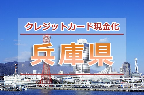 兵庫（尼崎、姫路、神戸、立花、三宮）でクレジットカード現金化できる業者一覧