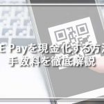 LINE Pay(ラインペイ)を現金化する方法と手数料を徹底解説