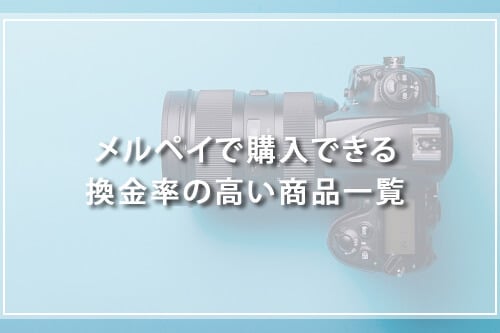 メルペイで購入できる換金率の高い商品一覧