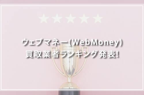 ウェブマネー(WebMoney)買取業者ランキング発表！