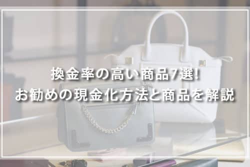 換金率の高い商品7選！おすすめの現金化方法と商品を解説