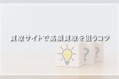 買取サイトで高額買取を狙うコツ