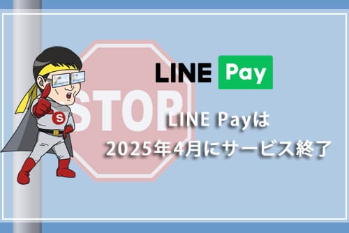 LINE Pay（ラインペイ）は2025年4月にサービス終了