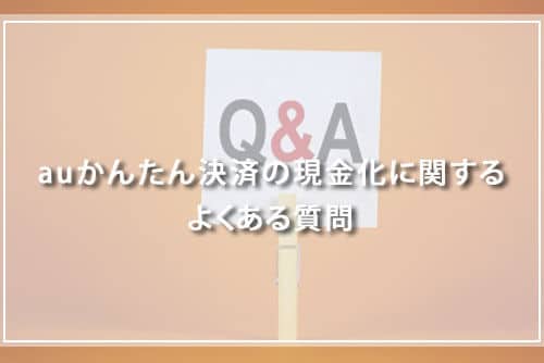 auかんたん決済の現金化に関するよくある質問