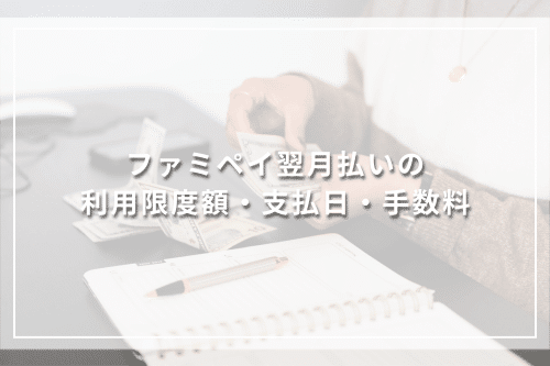 ファミペイ翌月払いの利用限度額・支払日・手数料